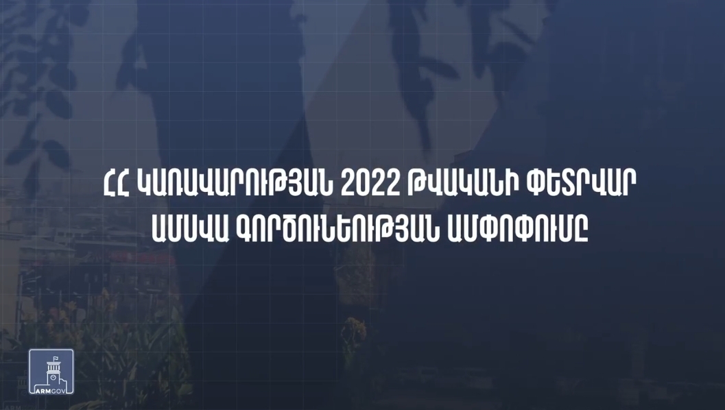 Հայաստանի Հանրապետության 2022 թվականի Կառավարության փետրվար ամսվա գործունեության ամփոփումը 